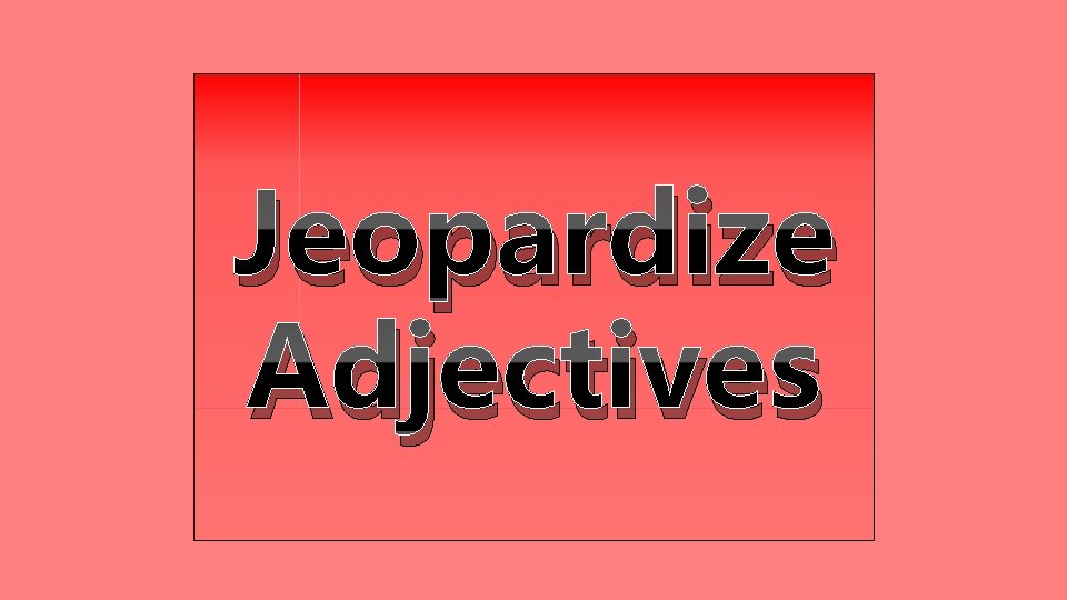Jeopardize Adjectives 