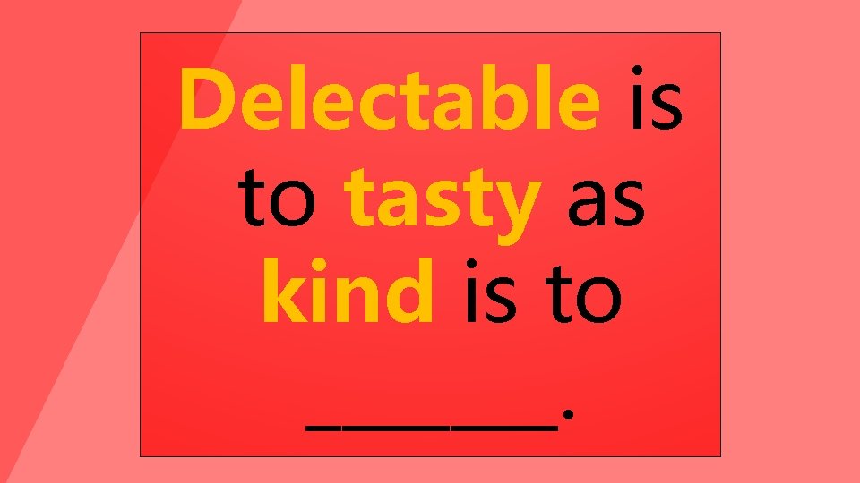 Delectable is to tasty as kind is to _______. 