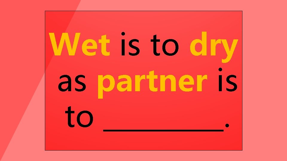 Wet is to dry as partner is to _____. 