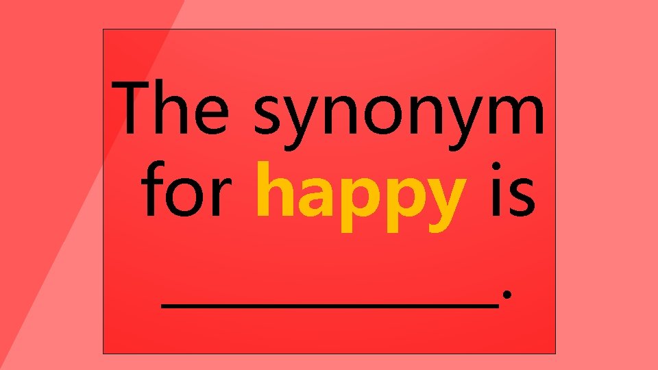 The synonym for happy is ______. 