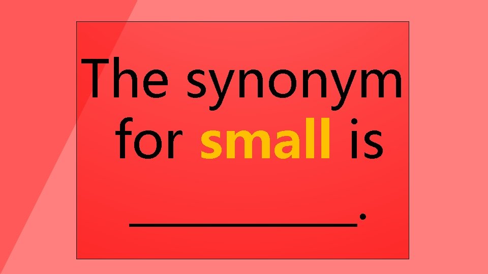 The synonym for small is _____. 