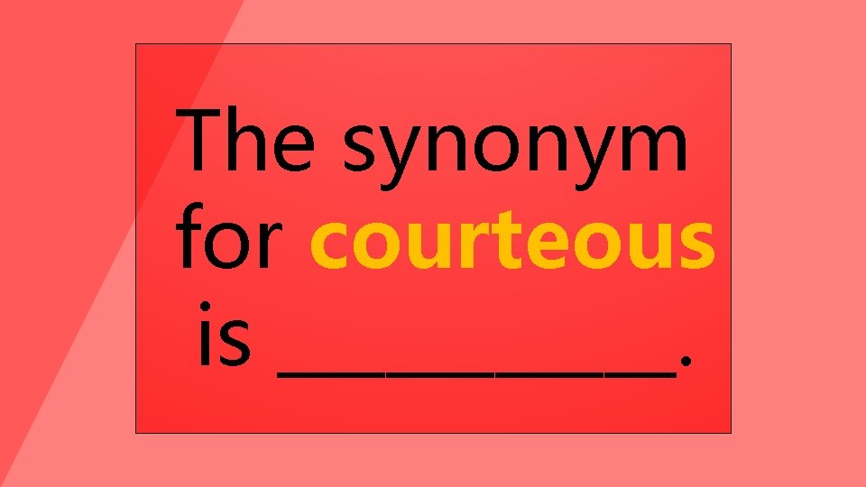 The synonym for courteous is ______. 