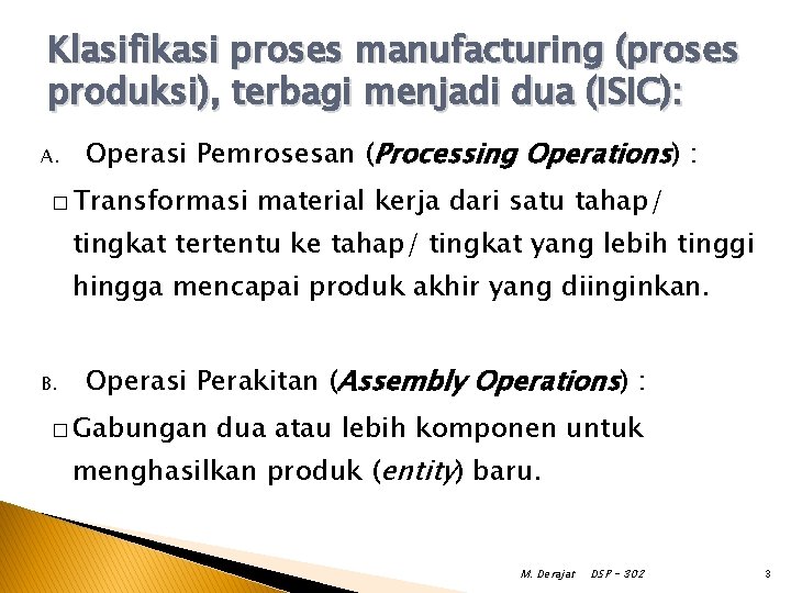 Klasifikasi proses manufacturing (proses produksi), terbagi menjadi dua (ISIC): A. Operasi Pemrosesan (Processing Operations) Klasifikasi proses manufacturing (proses produksi), terbagi menjadi dua (ISIC): A. Operasi Pemrosesan (Processing Operations)