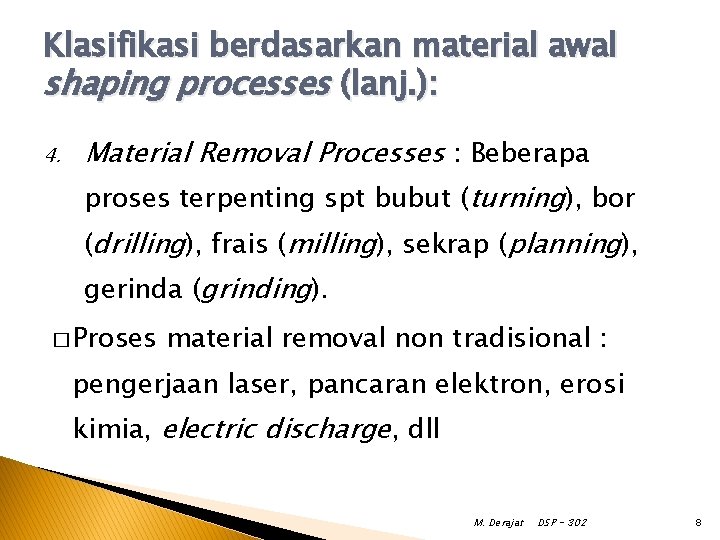 Klasifikasi berdasarkan material awal shaping processes (lanj. ): 4. Material Removal Processes : Beberapa Klasifikasi berdasarkan material awal shaping processes (lanj. ): 4. Material Removal Processes : Beberapa
