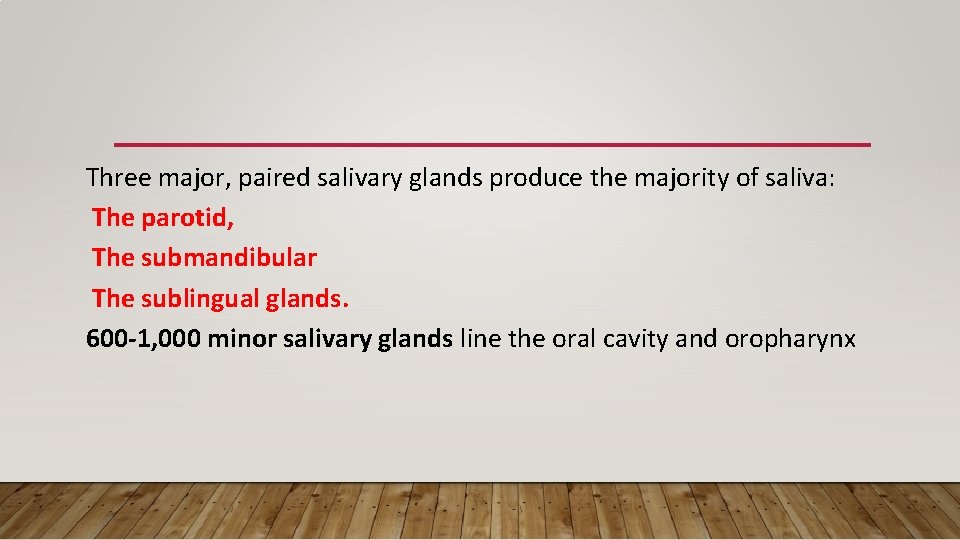 Three major, paired salivary glands produce the majority of saliva: The parotid, The submandibular