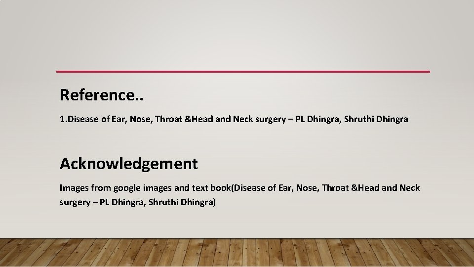 Reference. . 1. Disease of Ear, Nose, Throat &Head and Neck surgery – PL