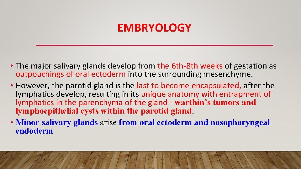 EMBRYOLOGY • The major salivary glands develop from the 6 th-8 th weeks of