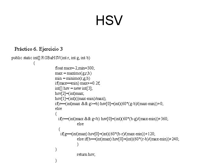 HSV Práctico 6. Ejercicio 3 public static int[] RGBa. HSV(int r, int g, int