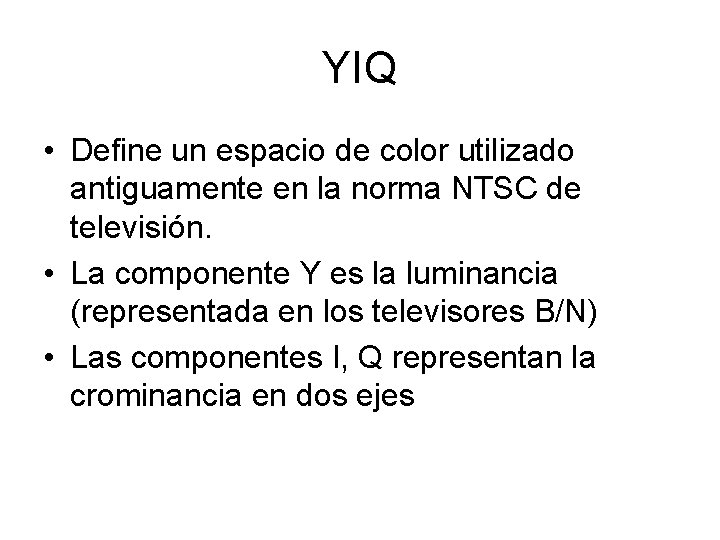 YIQ • Define un espacio de color utilizado antiguamente en la norma NTSC de