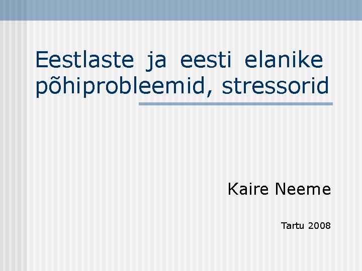 Eestlaste ja eesti elanike põhiprobleemid, stressorid Kaire Neeme Tartu 2008 