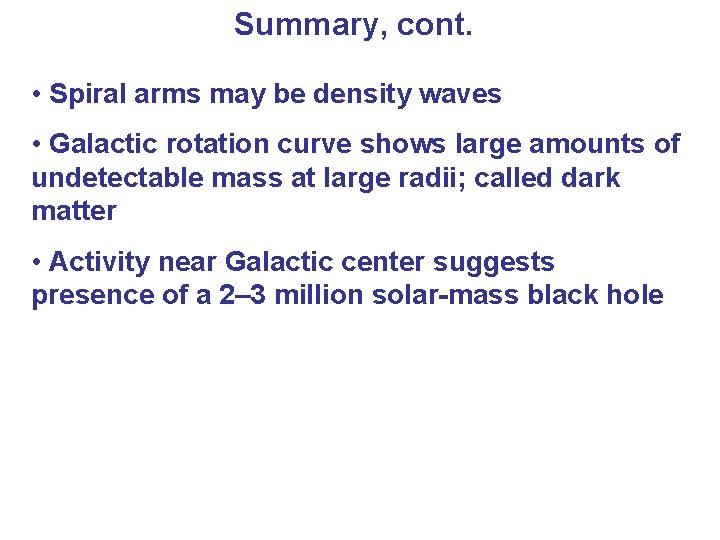 Summary, cont. • Spiral arms may be density waves • Galactic rotation curve shows