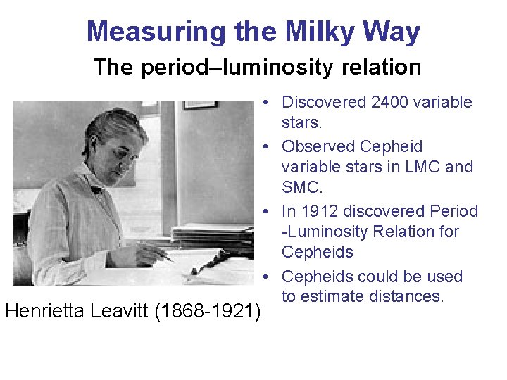 Measuring the Milky Way The period–luminosity relation Henrietta Leavitt (1868 -1921) • Discovered 2400