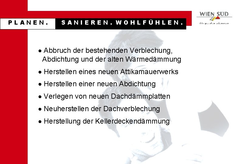 PLANEN. SANIEREN. WOHLFÜHLEN. · Abbruch der bestehenden Verblechung, Abdichtung und der alten Wärmedämmung ·