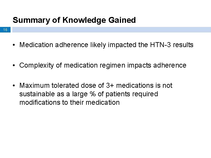 Summary of Knowledge Gained 16 • Medication adherence likely impacted the HTN-3 results •