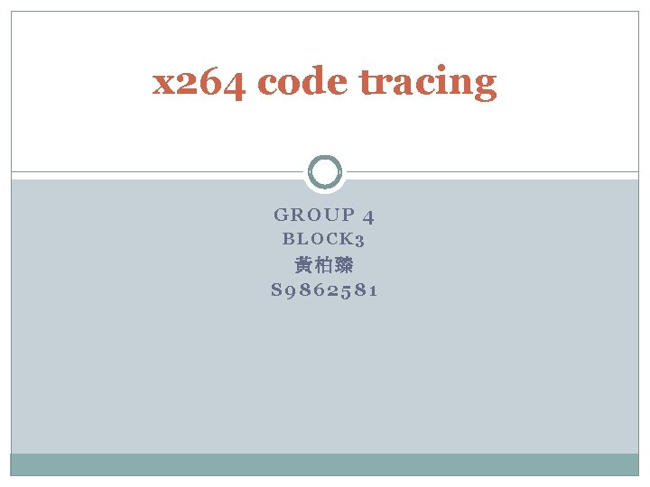 x 264 code tracing GROUP 4 BLOCK 3 黃柏臻 S 9862581 