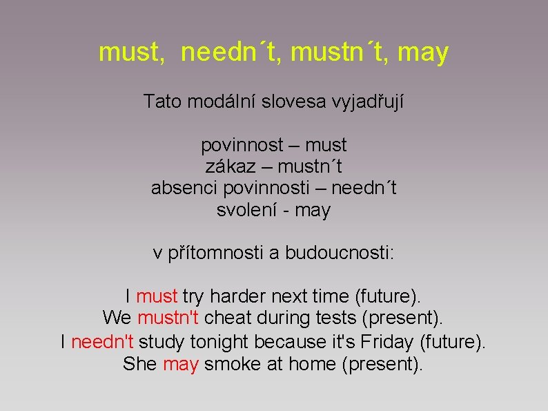 must, needn´t, mustn´t, may Tato modální slovesa vyjadřují povinnost – must zákaz – mustn´t