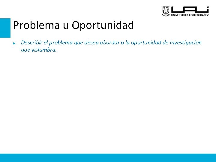 Problema u Oportunidad ► Describir el problema que desea abordar o la oportunidad de