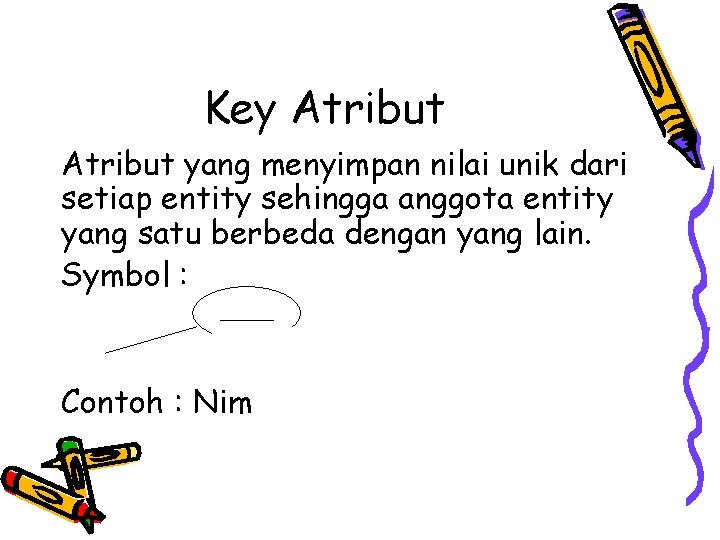 Key Atribut yang menyimpan nilai unik dari setiap entity sehingga anggota entity yang satu Key Atribut yang menyimpan nilai unik dari setiap entity sehingga anggota entity yang satu