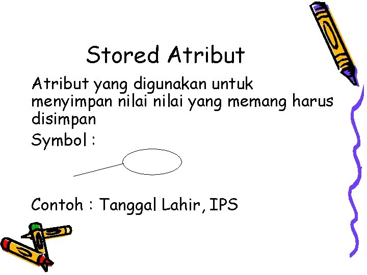 Stored Atribut yang digunakan untuk menyimpan nilai yang memang harus disimpan Symbol : Contoh Stored Atribut yang digunakan untuk menyimpan nilai yang memang harus disimpan Symbol : Contoh