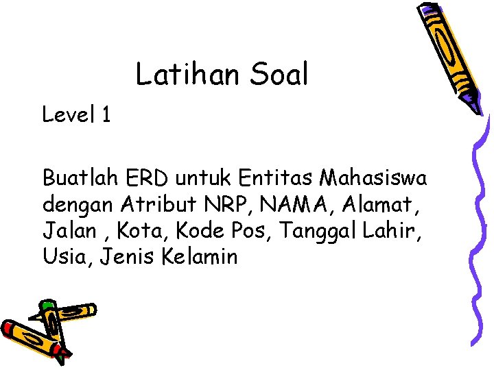 Latihan Soal Level 1 Buatlah ERD untuk Entitas Mahasiswa dengan Atribut NRP, NAMA, Alamat, Latihan Soal Level 1 Buatlah ERD untuk Entitas Mahasiswa dengan Atribut NRP, NAMA, Alamat,