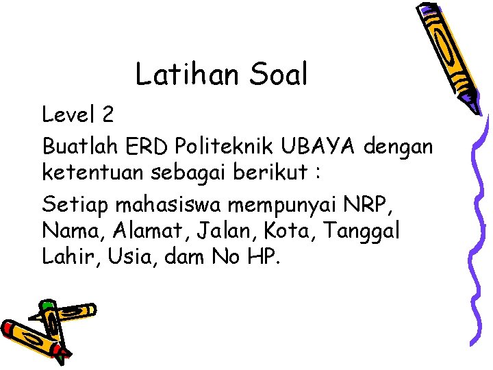 Latihan Soal Level 2 Buatlah ERD Politeknik UBAYA dengan ketentuan sebagai berikut : Setiap Latihan Soal Level 2 Buatlah ERD Politeknik UBAYA dengan ketentuan sebagai berikut : Setiap