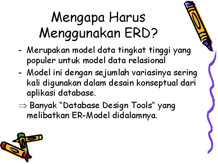 Mengapa Harus Menggunakan ERD? - Merupakan model data tingkat tinggi yang populer untuk model Mengapa Harus Menggunakan ERD? - Merupakan model data tingkat tinggi yang populer untuk model