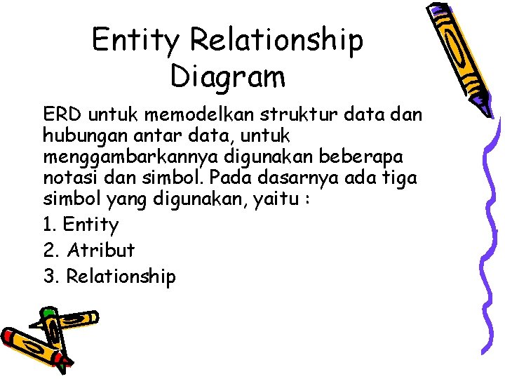 Entity Relationship Diagram ERD untuk memodelkan struktur data dan hubungan antar data, untuk menggambarkannya Entity Relationship Diagram ERD untuk memodelkan struktur data dan hubungan antar data, untuk menggambarkannya