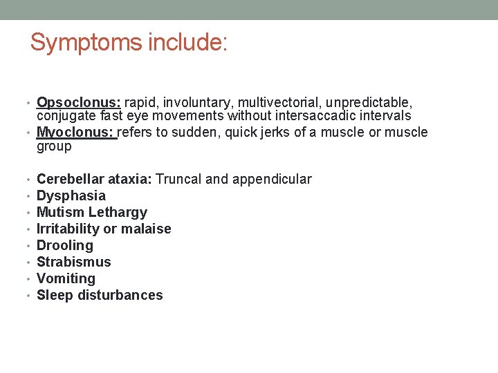 Symptoms include: • Opsoclonus: rapid, involuntary, multivectorial, unpredictable, conjugate fast eye movements without intersaccadic