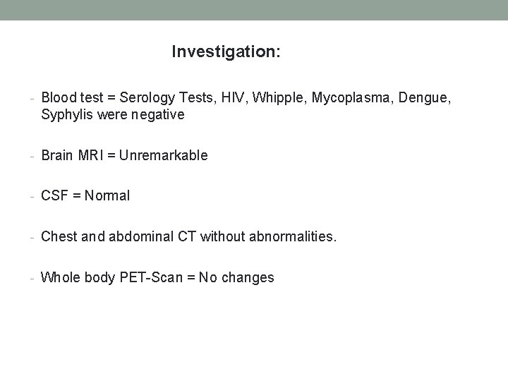 Investigation: - Blood test = Serology Tests, HIV, Whipple, Mycoplasma, Dengue, Syphylis were negative