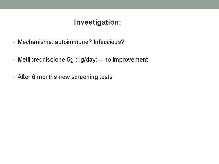 Investigation: • Mechanisms: autoimmune? Infeccious? • Metilprednisolone 5 g (1 g/day) – no improvement