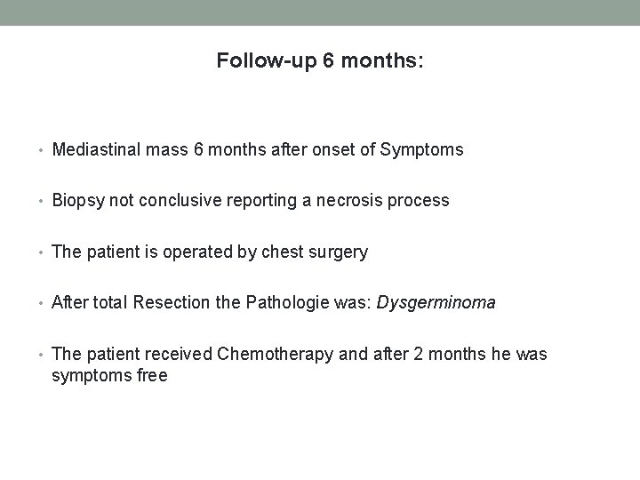 Follow-up 6 months: • Mediastinal mass 6 months after onset of Symptoms • Biopsy