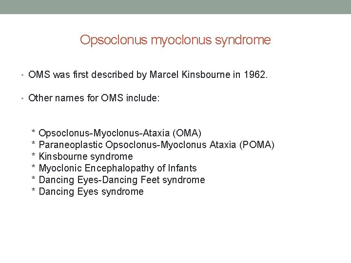 Opsoclonus myoclonus syndrome • OMS was first described by Marcel Kinsbourne in 1962. •