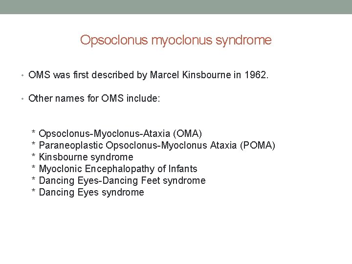 Opsoclonus myoclonus syndrome • OMS was first described by Marcel Kinsbourne in 1962. • Opsoclonus myoclonus syndrome • OMS was first described by Marcel Kinsbourne in 1962. •