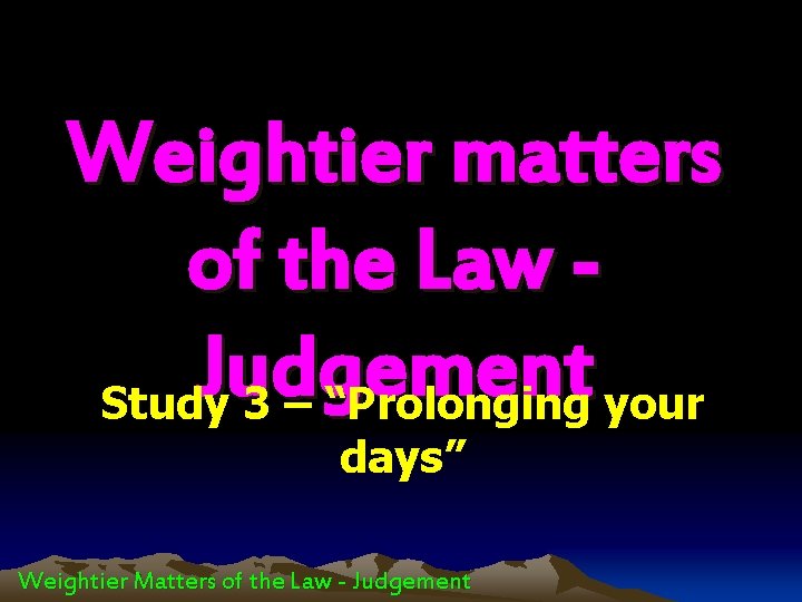 Weightier matters of the Law Judgement Study 3 – “Prolonging your days” Weightier Matters