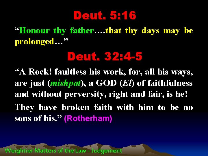 Deut. 5: 16 “Honour thy father…. that thy days may be prolonged…” Deut. 32: