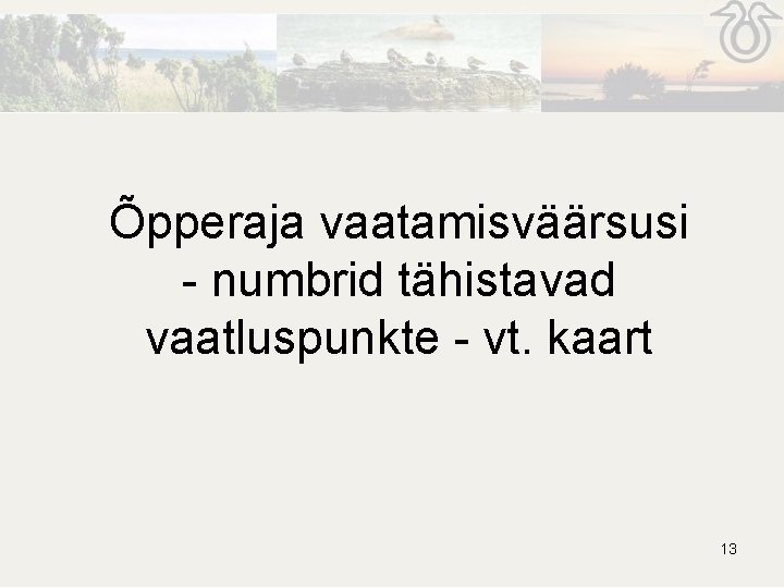 Õpperaja vaatamisväärsusi - numbrid tähistavad vaatluspunkte - vt. kaart 13 Õpperaja vaatamisväärsusi - numbrid tähistavad vaatluspunkte - vt. kaart 13