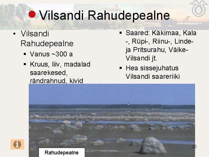 10. Vilsandi Rahudepealne • Vilsandi Rahudepealne § Vanus ~300 a § Kruus, liiv, madalad 10. Vilsandi Rahudepealne • Vilsandi Rahudepealne § Vanus ~300 a § Kruus, liiv, madalad