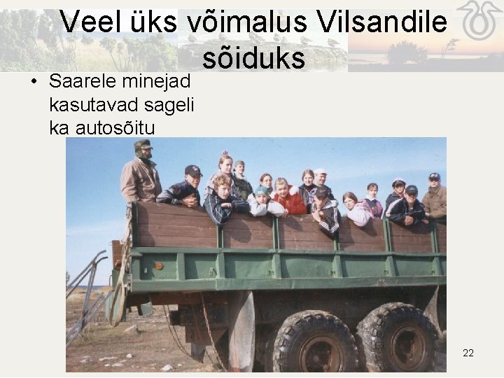 Veel üks võimalus Vilsandile sõiduks • Saarele minejad kasutavad sageli ka autosõitu 22 Veel üks võimalus Vilsandile sõiduks • Saarele minejad kasutavad sageli ka autosõitu 22
