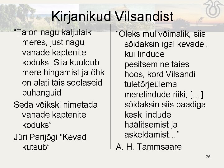Kirjanikud Vilsandist “Ta on nagu kaljulaik meres, just nagu vanade kaptenite koduks. Siia kuuldub Kirjanikud Vilsandist “Ta on nagu kaljulaik meres, just nagu vanade kaptenite koduks. Siia kuuldub