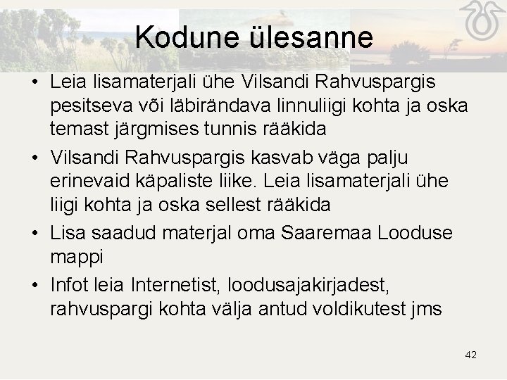 Kodune ülesanne • Leia lisamaterjali ühe Vilsandi Rahvuspargis pesitseva või läbirändava linnuliigi kohta ja Kodune ülesanne • Leia lisamaterjali ühe Vilsandi Rahvuspargis pesitseva või läbirändava linnuliigi kohta ja