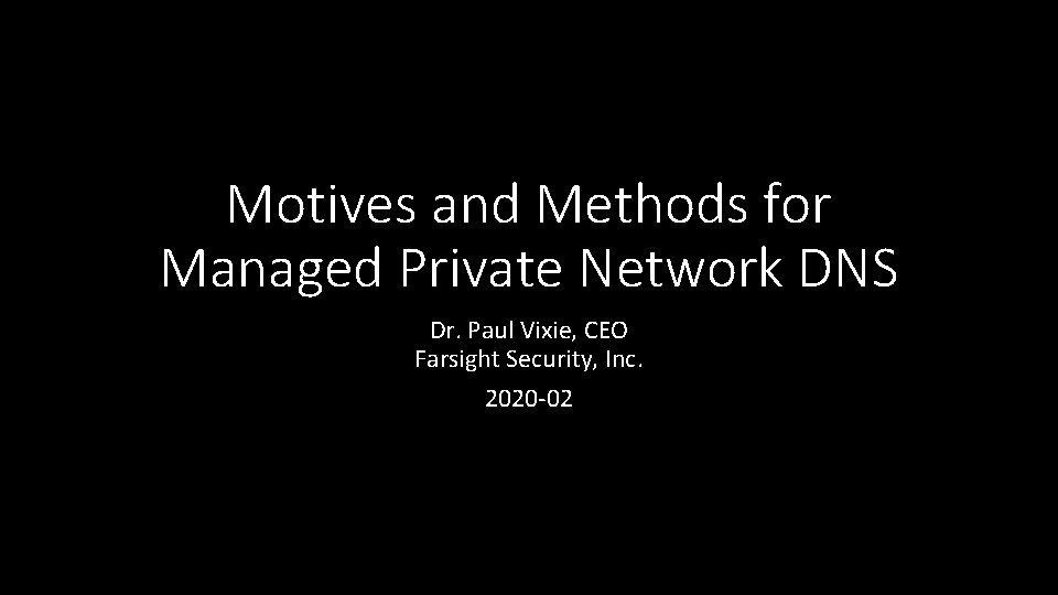 Motives and Methods for Managed Private Network DNS Dr. Paul Vixie, CEO Farsight Security,