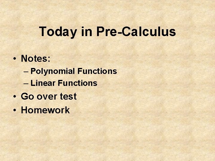 Today in Pre-Calculus • Notes: – Polynomial Functions – Linear Functions • Go over