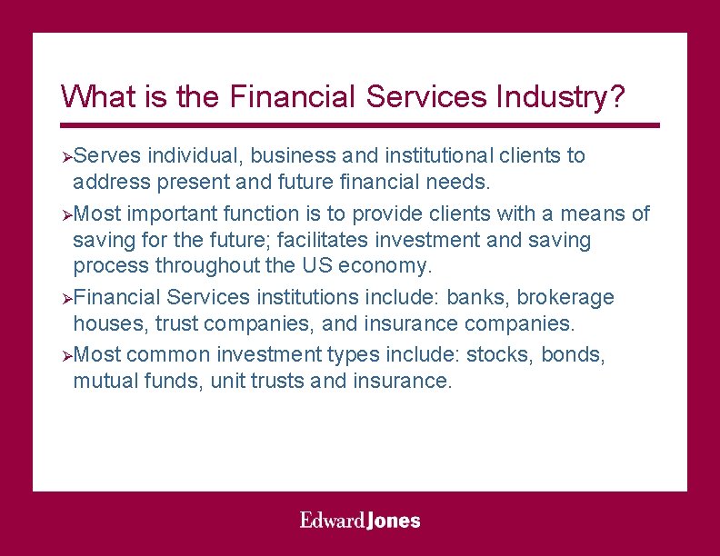 What is the Financial Services Industry? ØServes individual, business and institutional clients to address
