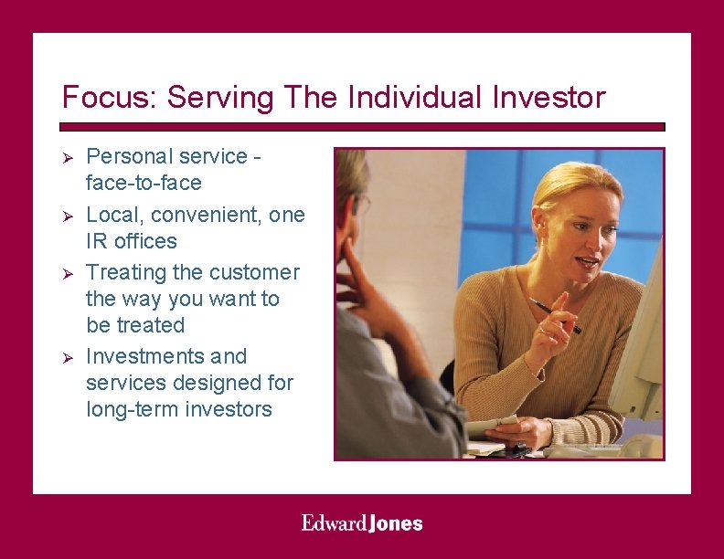 Focus: Serving The Individual Investor Ø Ø Personal service face-to-face Local, convenient, one IR