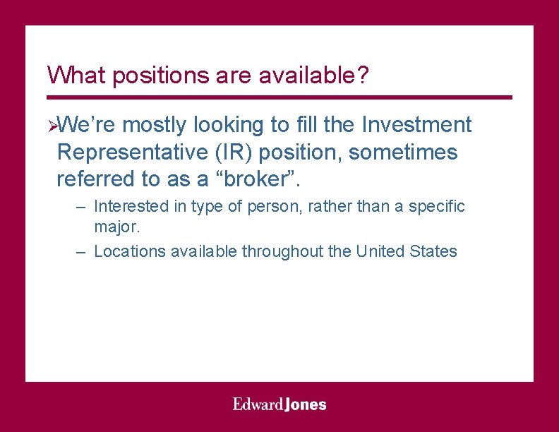 What positions are available? ØWe’re mostly looking to fill the Investment Representative (IR) position,
