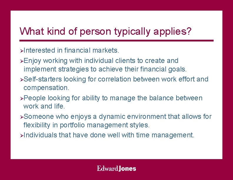 What kind of person typically applies? ØInterested in financial markets. ØEnjoy working with individual
