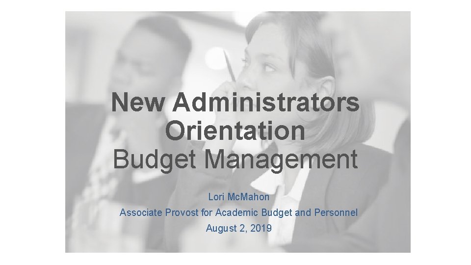 New Administrators Orientation Budget Management Lori Mc. Mahon Associate Provost for Academic Budget and