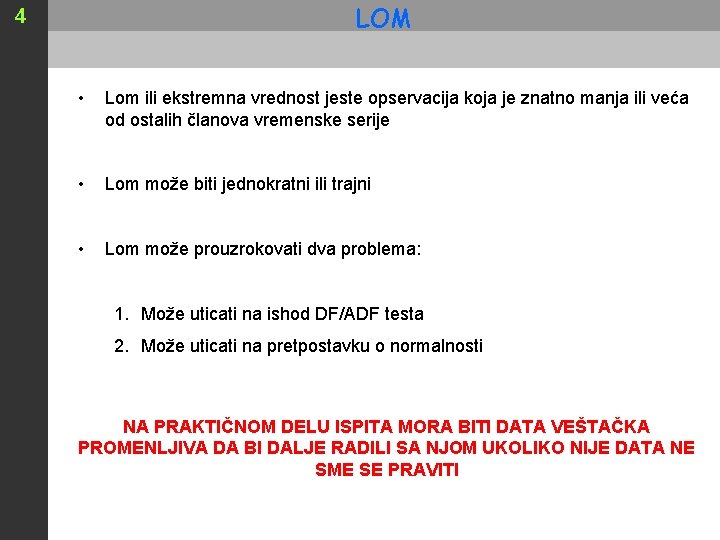 LOM 4 • Lom ili ekstremna vrednost jeste opservacija koja je znatno manja ili LOM 4 • Lom ili ekstremna vrednost jeste opservacija koja je znatno manja ili