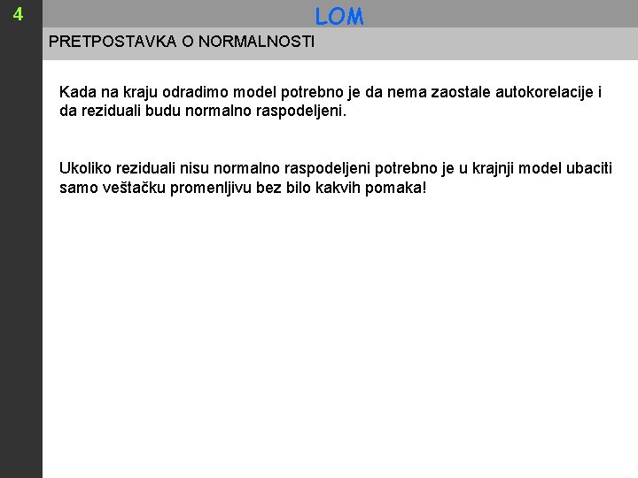 LOM 4 PRETPOSTAVKA O NORMALNOSTI Kada na kraju odradimo model potrebno je da nema LOM 4 PRETPOSTAVKA O NORMALNOSTI Kada na kraju odradimo model potrebno je da nema