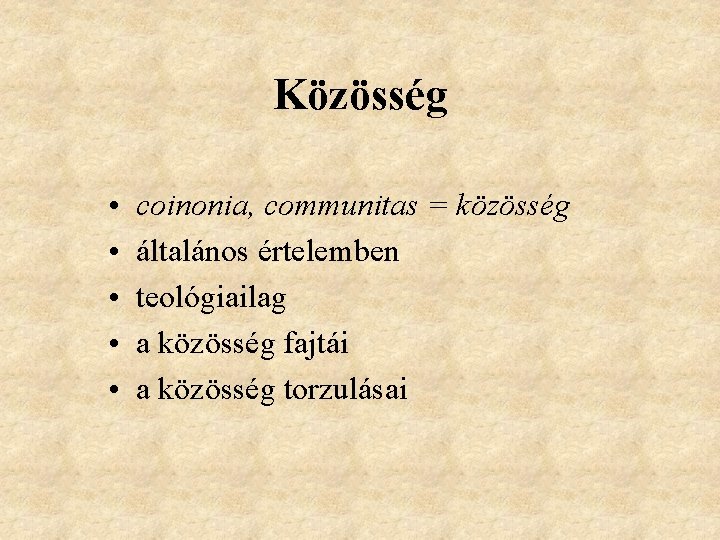 Közösség • • • coinonia, communitas = közösség általános értelemben teológiailag a közösség fajtái